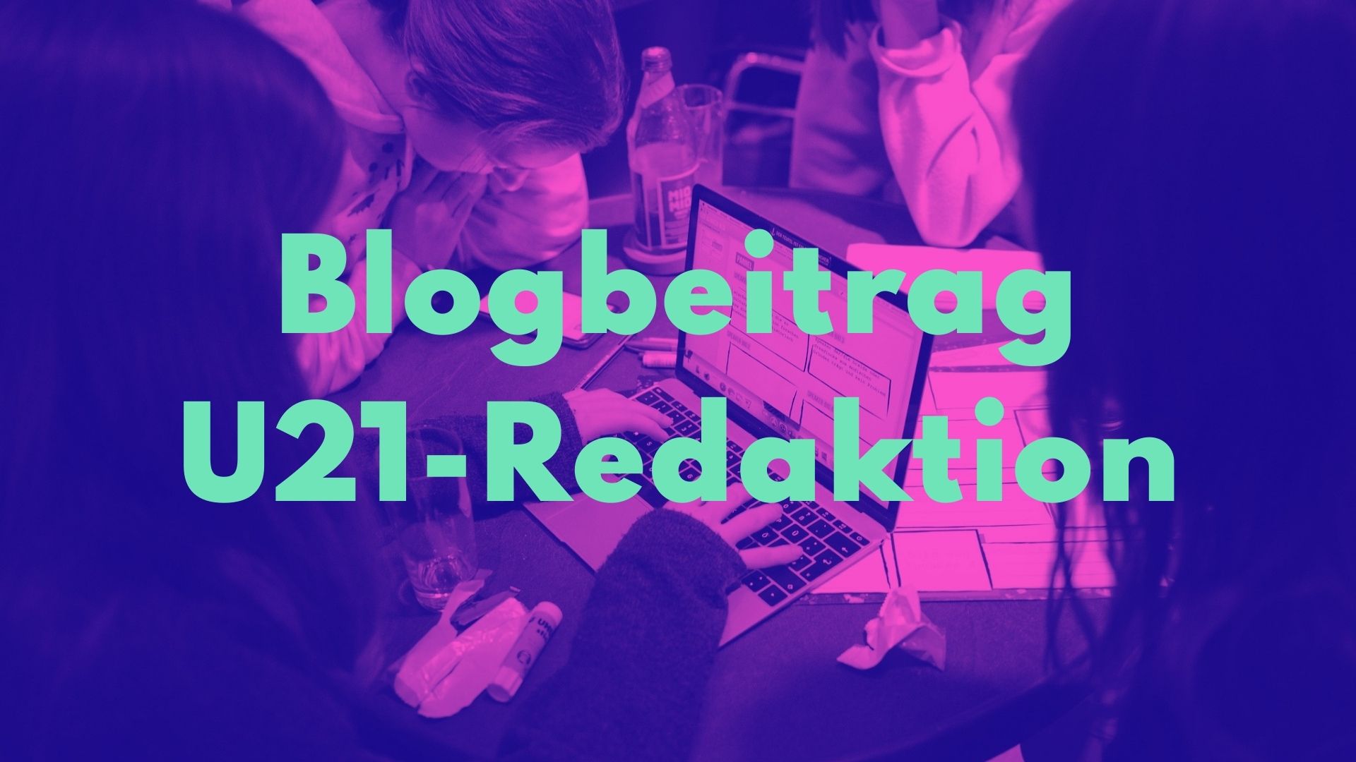 Blogbeitrag des U21-Redaktionsteams